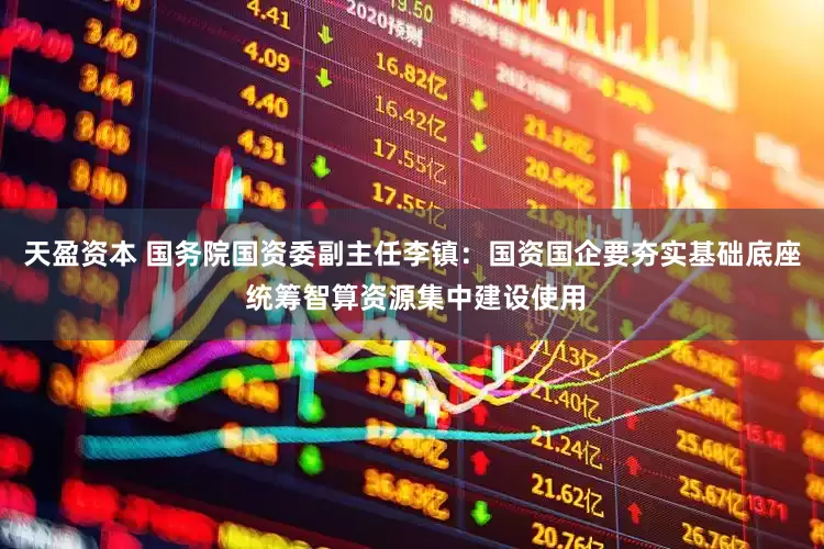天盈资本 国务院国资委副主任李镇：国资国企要夯实基础底座 统筹智算资源集中建设使用