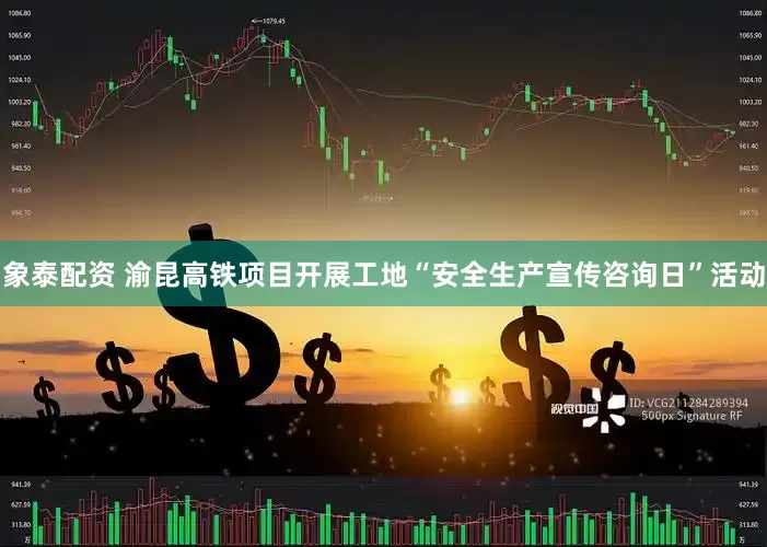 象泰配资 渝昆高铁项目开展工地“安全生产宣传咨询日”活动