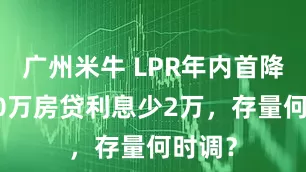 广州米牛 LPR年内首降！100万房贷利息少2万，存量何时调？