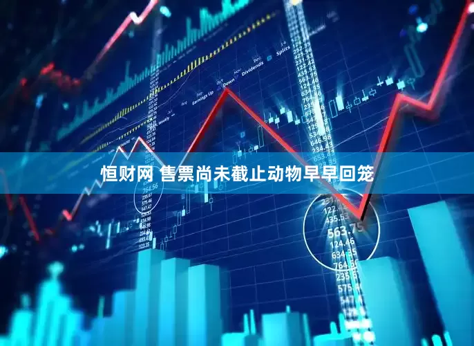 恒财网 售票尚未截止动物早早回笼