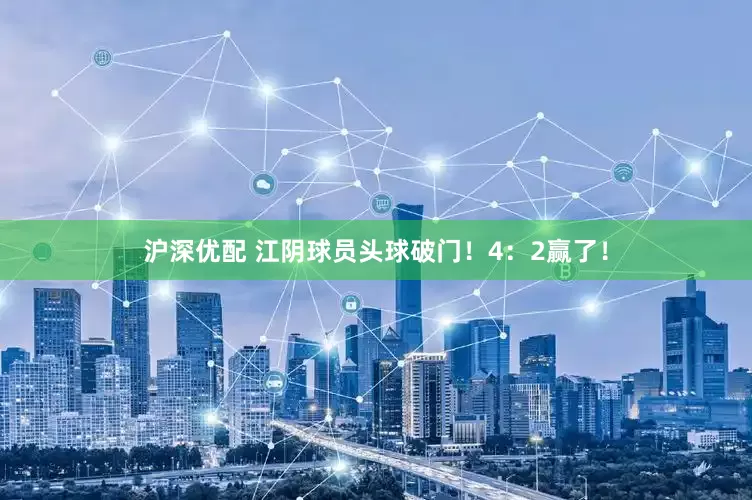 沪深优配 江阴球员头球破门！4：2赢了！